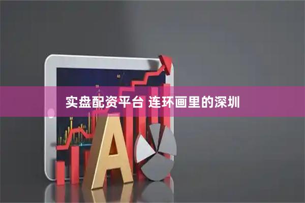 实盘配资平台 连环画里的深圳